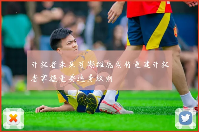 开拓者未来可期雄鹿或将重建开拓者掌握重要选秀权利